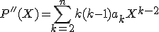 P''(X)=\displaystyle\sum_{k=2}^{n}{k(k-1)a_kX^{k-2}